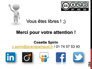 284
Cosette Spirin
c.spirin@grandparissud.fr / 01 74 57 53 40
Vous êtes libres ! ;)
Merci pour votre attention !
 