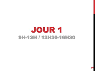 JOUR 1
9H-12H / 13H30-16H30
3
 