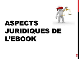 ASPECTS
JURIDIQUES DE
L’EBOOK
40
 