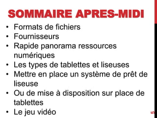 SOMMAIRE APRES-MIDI
5
• Formats de fichiers
• Fournisseurs
• Rapide panorama ressources
numériques
• Les types de tablettes et liseuses
• Mettre en place un système de prêt de
liseuse
• Ou de mise à disposition sur place de
tablettes
• Le jeu vidéo
 