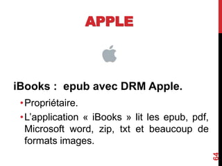 APPLE
iBooks : epub avec DRM Apple.
•Propriétaire.
•L’application « iBooks » lit les epub, pdf,
Microsoft word, zip, txt et beaucoup de
formats images.
64
 