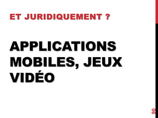 APPLICATIONS
MOBILES, JEUX
VIDÉO
ET JURIDIQUEMENT ?
90
 