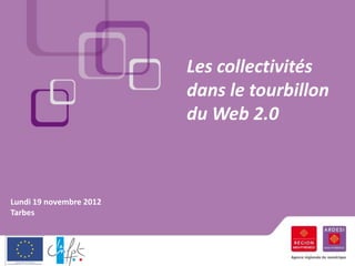 Les collectivités
                         dans le tourbillon
                         du Web 2.0



Lundi 19 novembre 2012
Tarbes
 