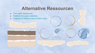 Alternative Ressourcen
● Torn paper background
● Realistic torn paper collection
● Collection of different types of wine stains
 
