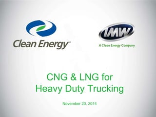 CNG & LNG for
Heavy Duty Trucking
November 20, 2014
 