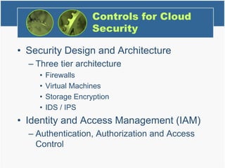 Controls for Cloud
Security
• Security Design and Architecture
– Three tier architecture
• Firewalls
• Virtual Machines
• ...