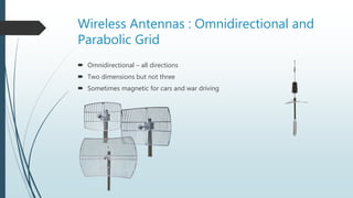Wireless Antennas : Omnidirectional and
Parabolic Grid
 Omnidirectional – all directions
 Two dimensions but not three
 Sometimes magnetic for cars and war driving
 