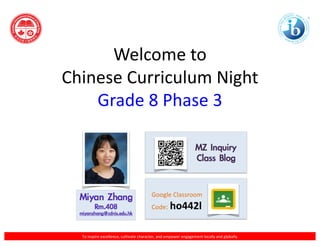 To inspire excellence, cultivate character, and empower engagement locally and globally.
Welcome to
Chinese Curriculum Night
Grade 8 Phase 3
Google Classroom
Code: ho442l
 