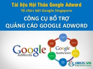 Tài liệu Hội Thảo Google Adword
Tổ chức bởi Google Singapore
CÔNG CỤ BỔ TRỢ
QUẢNG CÁO GOOGLE ADWORD
 