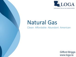 Natural Gas
Clean Affordable Abundant American




                         Gifford Briggs
                         www.loga.la
 