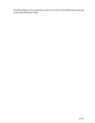 Công thức Bigelow cho ta tính được sự phá hủy các bào tử bởi nhiệt trong trường hợp
xử lý ở nhiệt độ không cố định.
69/152
 