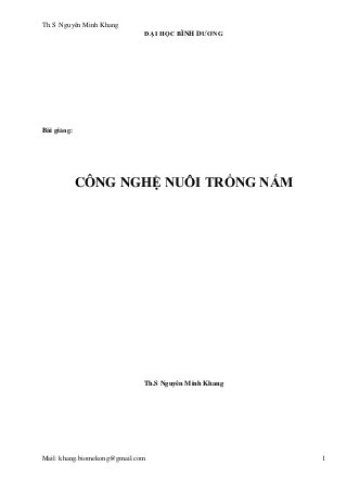 Th.S Nguyên Minh Khang
Mail: khang.biomekong@gmail.com 1
ĐẠI HỌC BÌNH DƯƠNG
Bài giảng:
CÔNG NGHỆ NUÔI TRỒNG NẤM
Th.S Nguyên Minh Khang
 
