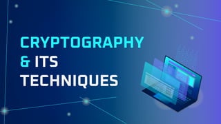 CRYPTOGRAPHY
& ITS
TECHNIQUES
 