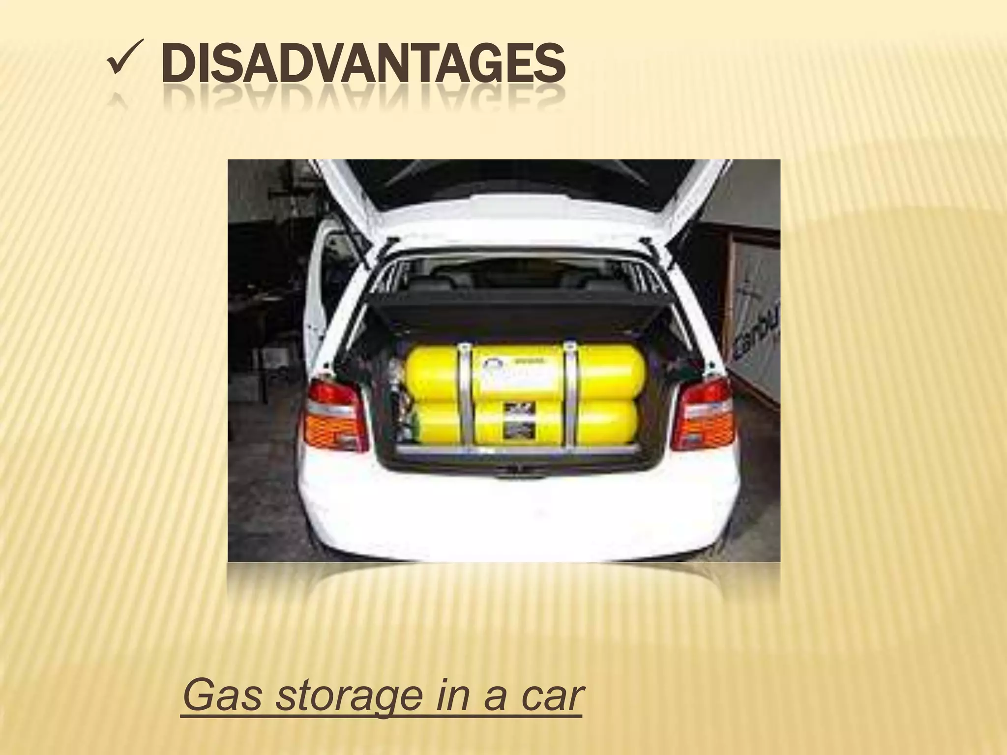  DISADVANTAGES




  Gas storage in a car
 