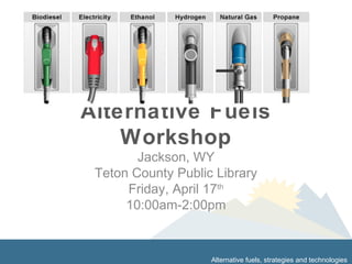 Alternative fuels, strategies and technologies
Alternative Fuels
Workshop
Jackson, WY
Teton County Public Library
Friday, April 17th
10:00am-2:00pm
 