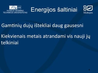 Energijos šaltiniai
Gam?nių	
  dujų	
  ištekliai	
  daug	
  gausesni	
  
Kiekvienais	
  metais	
  atrandami	
  vis	
  nauji	
  jų	
  
telkiniai	
  

4

 