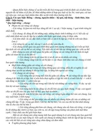 - Quan điểm biện chứng về sự fát triển đòi hỏi trong quá trình fủ định cái cũ phải theo
nguyên tắc kế thừa có fê fán, kế thừa những nhân tố hợp quy luật và lọc bỏ, vượt qua, cải tạo
cái tiêu cực, trái quy luật nhằm thúc đẩy sự fát triển theo hướng tiến bộ.
Câu 5: Các quy luật: Riêng – chung, nguyên nhân – hệ quả, nội dung – hình thức, bản
chất – hiện tượng.
* Quy luật riêng – chung:
     Phạm trù cái riêng cái chung:
       - Cái riêng: là fạm trù triết học dùng để chỉ 1 sự vật, 1 hiện tượng, 1 quá trình riêng kẻ
nhất định.
       - Cái chung: đc dùng để chỉ những mặt, những thuộc tính k những có ở 1 kết cấu vậ
chất nhất định mà còn đc lặp lại ở nhiều svht hoặc quá trình riêng lẻ khác nữa.
       - Cái đơn nhất: là các đặc tính cơ bản vốn có àm k bị lặp lại ở bất kì svht nào khác.
       Lưu ý:
       - Cái riêng là cái cụ thể, tồn tại 1 cách có thể cảm thụ đc.
       - Cái chung là kết quả của quá trình khái quát trừu tượng nhưng mà nó k tồn tại biệt
lập tách rời với cái cụ thể or cái riêng. Vật chất chỉ có thể tồn tại thông qua các svht cụ thể.
       - Khi chúng ta xem xét mối quan hệ giữa cái chung và cái riêng thì k đc hiểu là mqh
giữa cái tòan bộ và cá bộ fận vì:
              + Cái chung k fải là cái tòan bộ vì nó đc rút ra từ nhiều cái riêng
              + Cái chung cũng k fải là cái bộ fận vì các thuộc tính đưa vào cái chung có tính
bao quát trừu tượng.
     Mqh biện chứng giữa cái riêng và cái chung:
       - Cái chung chỉ tồn tại trong cái riêng thông qua cái riêng, điều đó có nghĩa là cái
chung thực sự tồn tại nhưng k tồn tại biệt lập, lơ lửng bên ngòai cái riêng.
       - Cái chung và cái riêng:
              + Cái riêng tồn tại trong mối liên hệ giữa cái chung  cái riêng tồn tại độc lập
nhưng k đc hiểu là cô lập, bởi vì nếu hiểu theo nghĩa cô lập thì svht k có mối liên hệ -> svht k
vận động và fát triển -> svht k tồn tại.
              + Cái riêng chỉ tồn tại trong mối liên hệ với những cái riêng khác. Ví dụ: sự vật
liên hệ với môi trường.
              + Cái riêng luôn bị tác động và chi fối bởi các quy luật chung. Ví dụ: con người
chịu sự chi fối của các quy luật xã hội, quy luật tự nhiên…
       - Cái chung đc xem là bộ fận của cái riêng, cái riêng k gia nhập hết vào cái chung. Lúc
này xuất hiện 2 tình trạng:
              + Cái riêng có thể gia nhập vào rất nhiều cái chung thậm chí vào cả những cái
chúng đối lập. Ví dụ: trong gai đình 3 thế hệ, thế hệ thứ 2 là con của thế hệ thứ nhất nhưng
vừa là cha của thế hệ thứ 3.
              + Cái riêng phong phú hơn cái chung, cái chung sâu sắc hơn cái riêng, vì nó gạt
bỏ đi những đặc tính k cơ bản của svht ra, nó chỉ tập trung hướng vào phản ánh một khía
cạnh, 1 bản chất của thế giới hiện thực.
       - Bất cứ cái chung nào cũng mang tính bao quát nhưng k có cái chung nào bao quát hết
tòan bộ tất cả các mặt riêng lẻ: bên cạnh cái chung là những thuộc tính đc lặp đi lặp lại trong
các svht thì bất cứ cái riêng nào cũng chứa đựng cái đơn nhất.
     Ý nghĩa phương pháp luận:


                                                                                              10
 