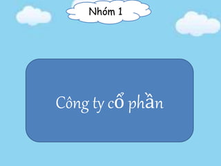 Nhóm 1
Công ty cổ phần
 