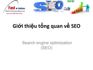 Giới thiệu tổng quan về SEO

   Search engine optimization
            (SEO)
 