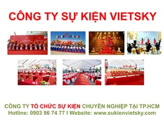 CÔNG TY SỰ KIỆN VIETSKY
CÔNG TY TỔ CHỨC SỰ KIỆN CHUYÊN NGHIỆP TẠI TP.HCM
Hotline: 0903 96 74 77 I Website: www.sukienvietsky.com
 