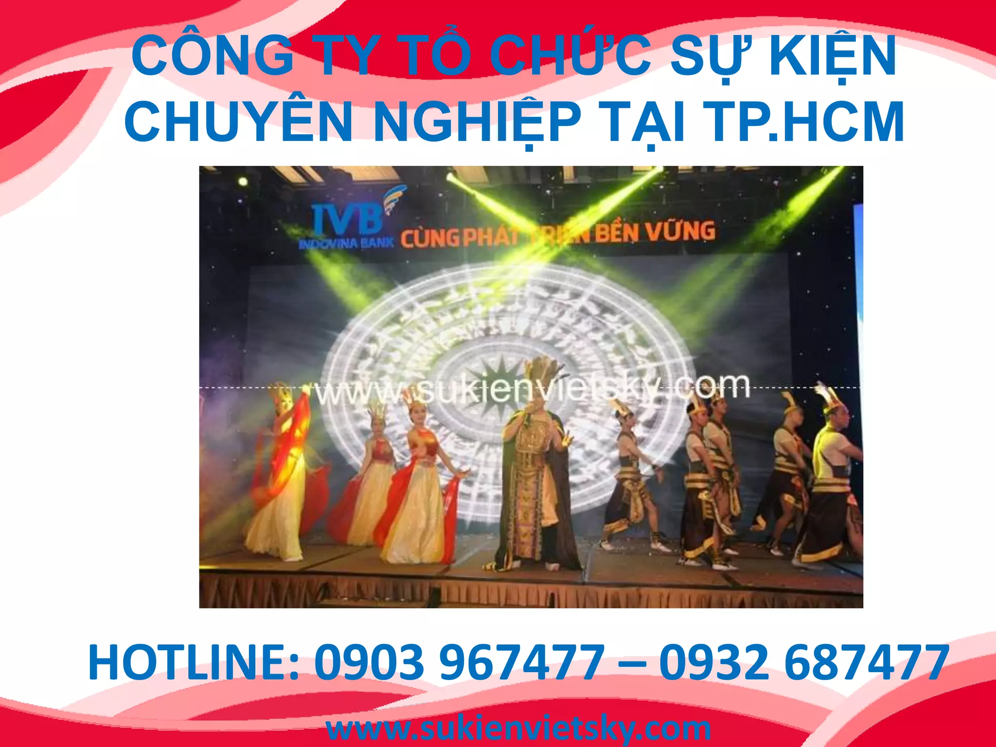 CÔNG TY TỔ CHỨC SỰ KIỆN
CHUYÊN NGHIỆP TẠI TP.HCM
HOTLINE: 0903 967477 – 0932 687477
www.sukienvietsky.com
 