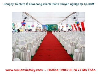 Công ty Tổ chức lễ khởi công khánh thành chuyên nghiệp tại Tp.HCM
www.sukienvietsky.com - Hotline: 0903 96 74 77 Ms Thảo
 