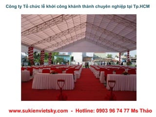 Công ty Tổ chức lễ khởi công khánh thành chuyên nghiệp tại Tp.HCM
www.sukienvietsky.com - Hotline: 0903 96 74 77 Ms Thảo
 