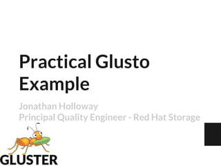 Practical Glusto
Example
Jonathan Holloway
Principal Quality Engineer - Red Hat Storage
 