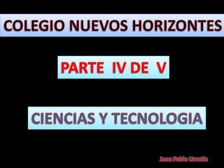 COLEGIO NUEVOS HORIZONTES PARTE  IV DE  V CIENCIAS Y TECNOLOGIA Juan Pablo Urrutia 