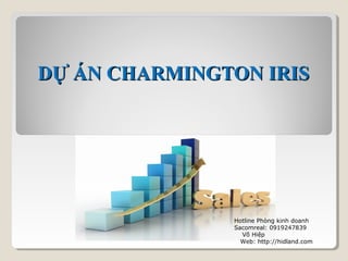DỰ ÁN CHARMINGTON IRISDỰ ÁN CHARMINGTON IRIS
Hotline Phòng kinh doanh
Sacomreal: 0919247839
Võ Hiệp
Web: http://hidland.com
 