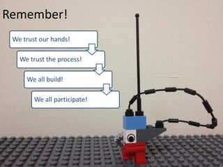 We trust our hands! 
We trust the process! 
We all build! 
We all participate! 
Remember!  
