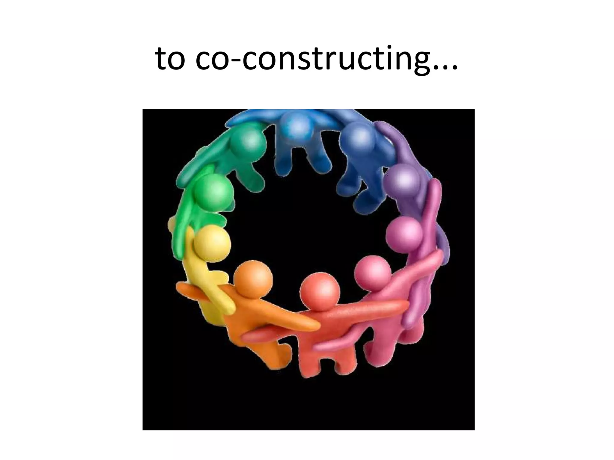 to co-constructing...

 