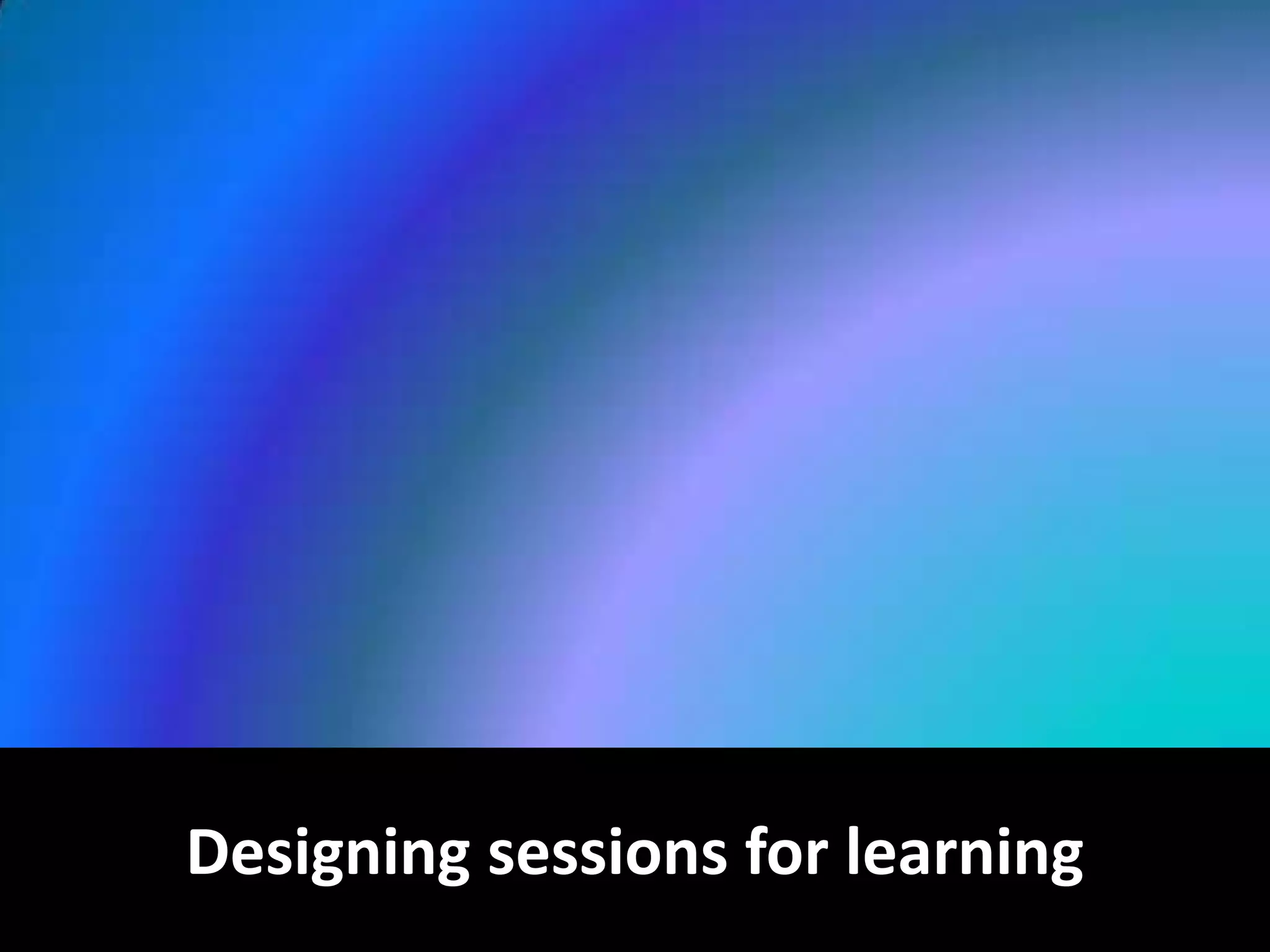 Designing sessions for learning

 