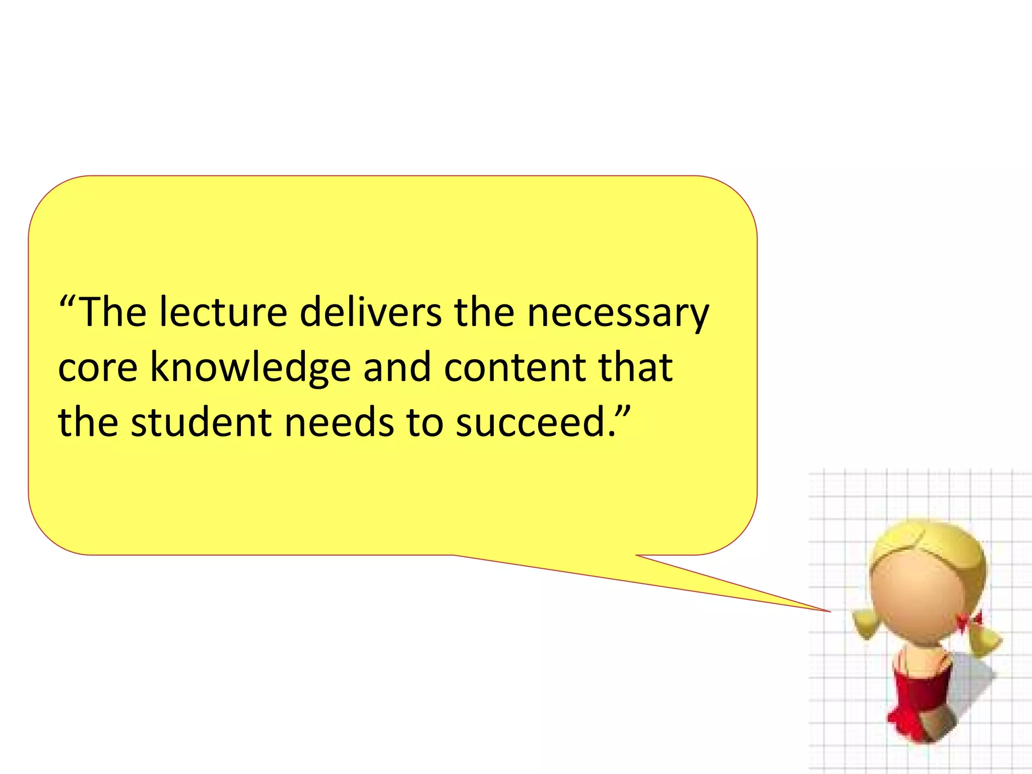 “The lecture delivers the necessary
core knowledge and content that
the student needs to succeed.”

 