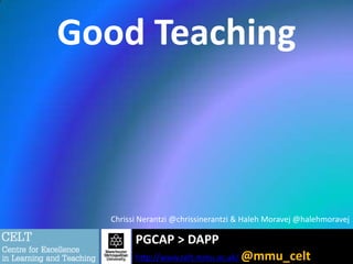 Good Teaching

Chrissi Nerantzi @chrissinerantzi & Haleh Moravej @halehmoravej

PGCAP > DAPP
http://www.celt.mmu.ac.uk/ @mmu_celt

 