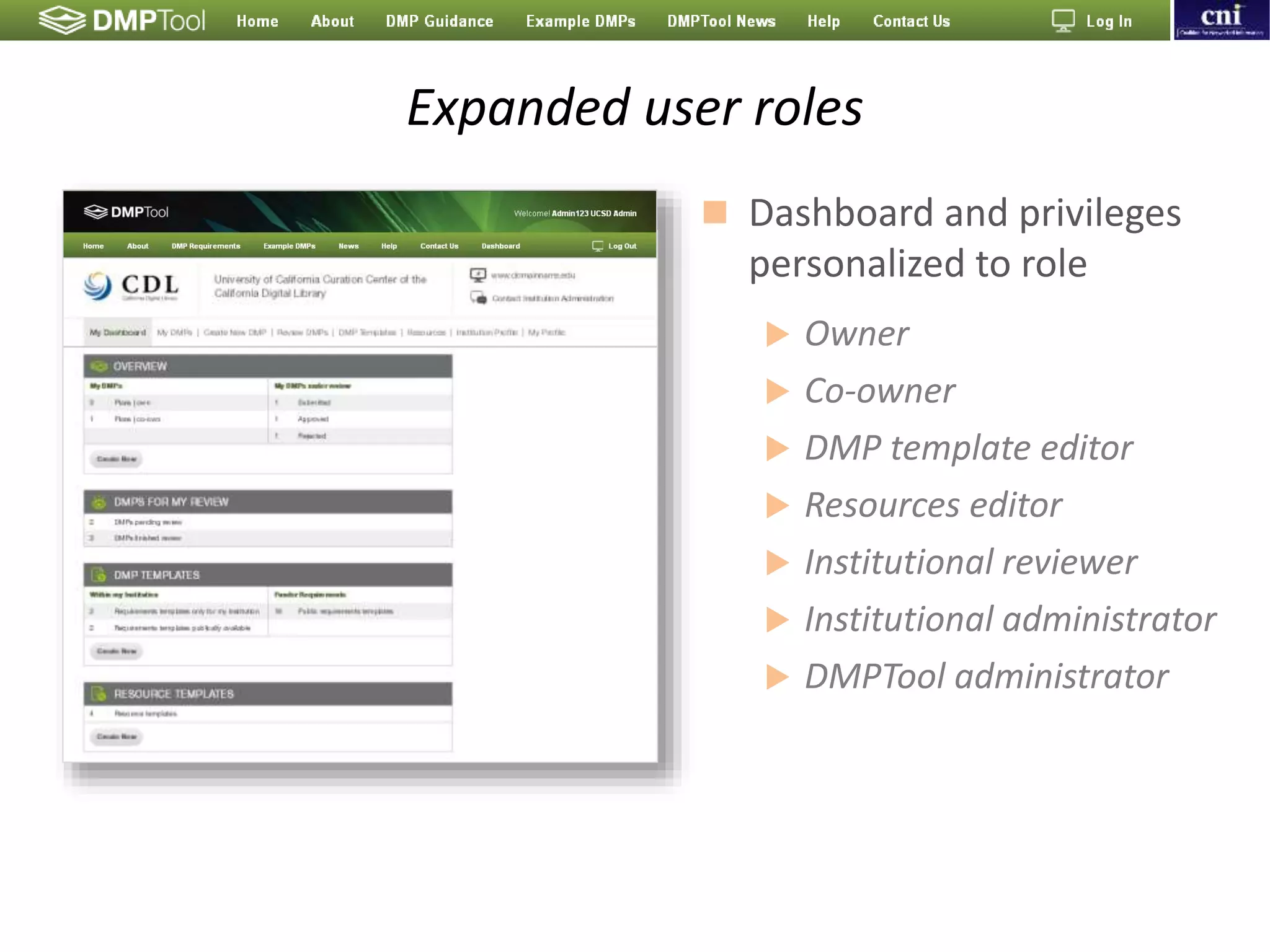 Expanded user roles
 Dashboard and privileges
personalized to role
 Owner
 Co-owner
 DMP template editor
 Resources editor
 Institutional reviewer
 Institutional administrator
 DMPTool administrator
 