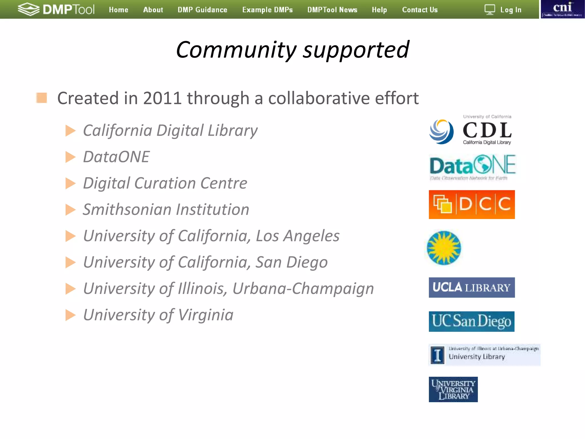 Community supported
 Created in 2011 through a collaborative effort
 California Digital Library
 DataONE
 Digital Curation Centre
 Smithsonian Institution
 University of California, Los Angeles
 University of California, San Diego
 University of Illinois, Urbana-Champaign
 University of Virginia
 