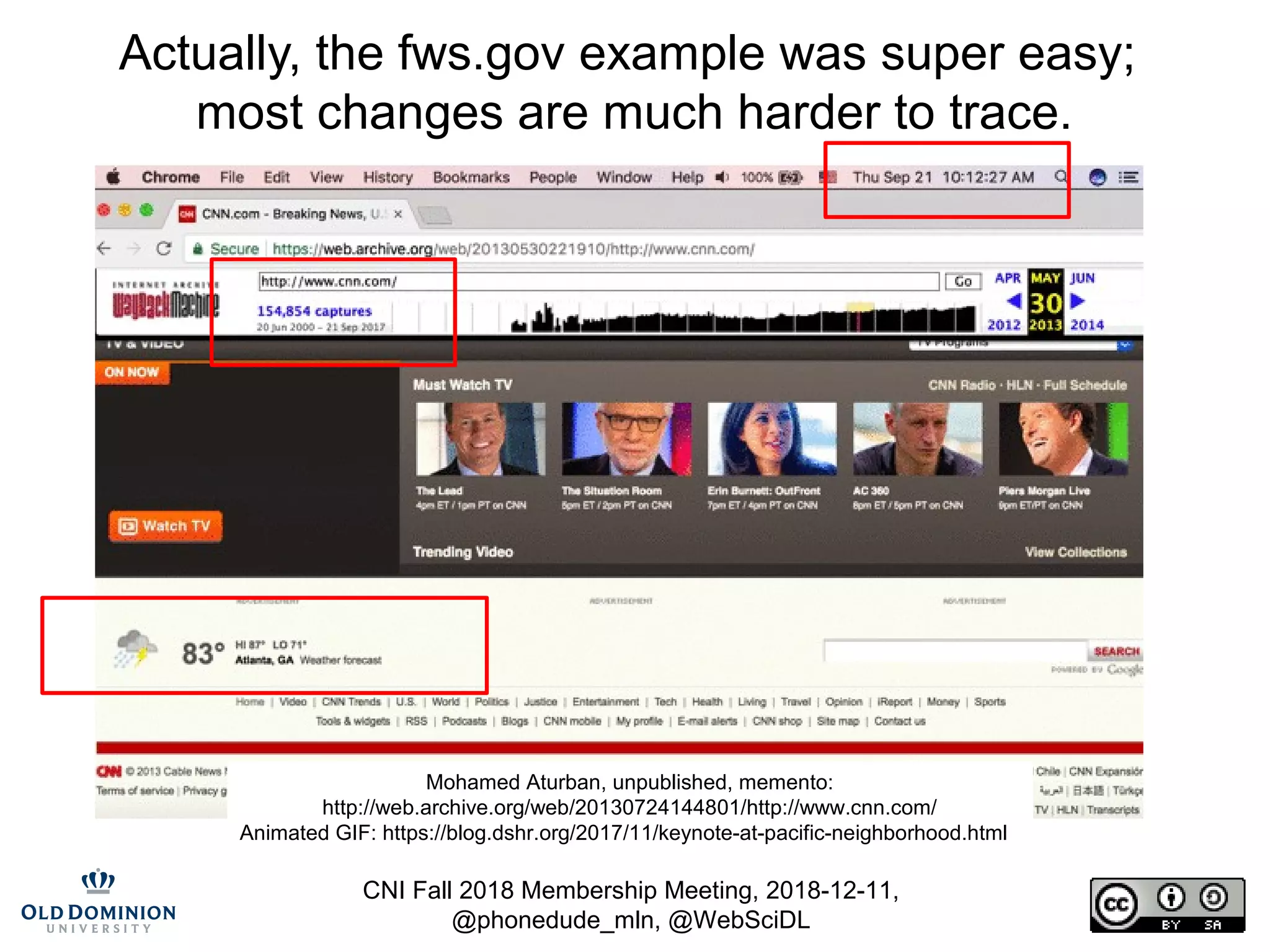 CNI Fall 2018 Membership Meeting, 2018-12-11,
@phonedude_mln, @WebSciDL
Actually, the fws.gov example was super easy;
most changes are much harder to trace.
Mohamed Aturban, unpublished, memento:
http://web.archive.org/web/20130724144801/http://www.cnn.com/
Animated GIF: https://blog.dshr.org/2017/11/keynote-at-pacific-neighborhood.html