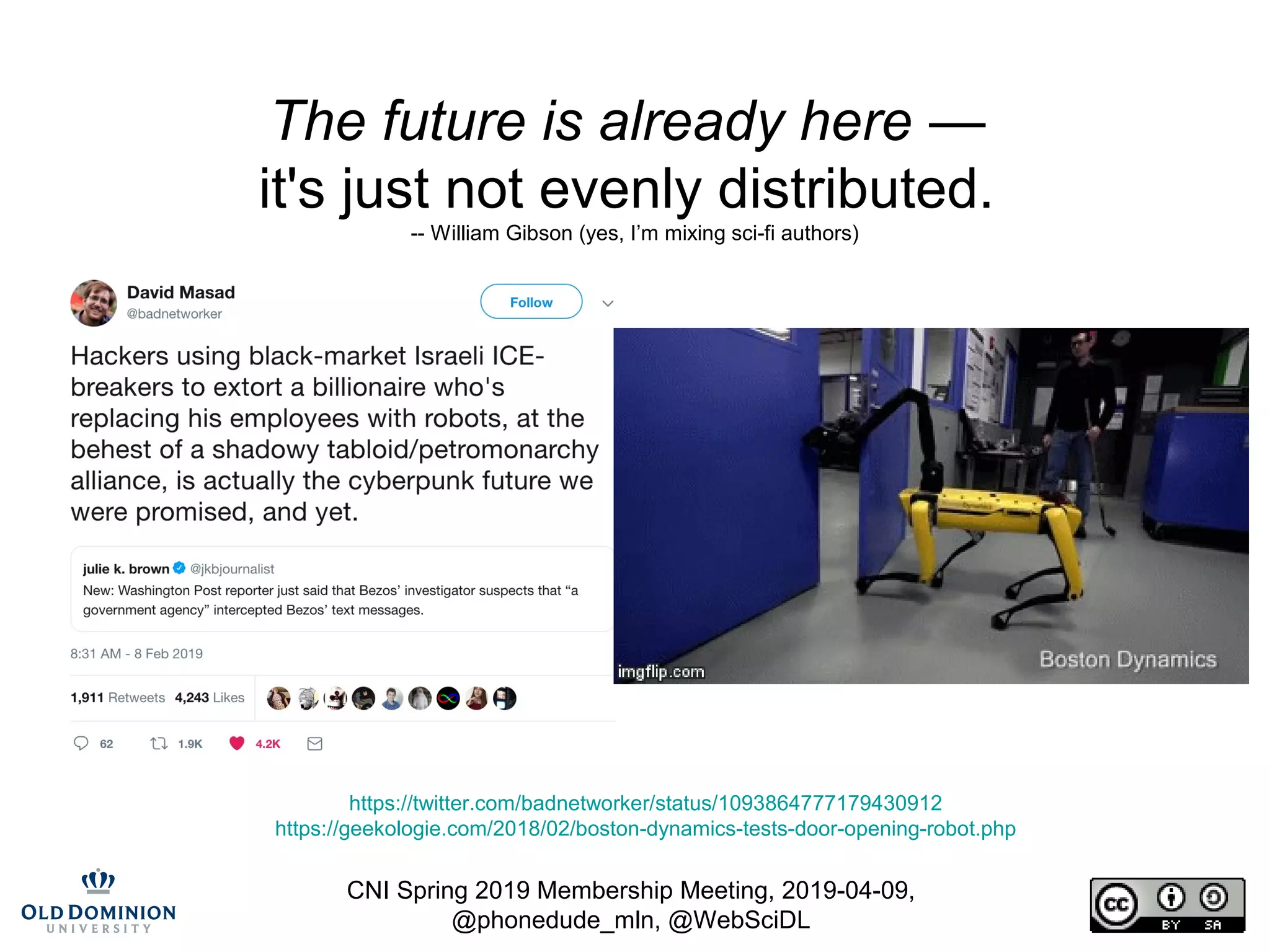 CNI Spring 2019 Membership Meeting, 2019-04-09,
@phonedude_mln, @WebSciDL
The future is already here —
it's just not evenly distributed.
-- William Gibson (yes, I’m mixing sci-fi authors)
https://twitter.com/badnetworker/status/1093864777179430912
https://geekologie.com/2018/02/boston-dynamics-tests-door-opening-robot.php
 