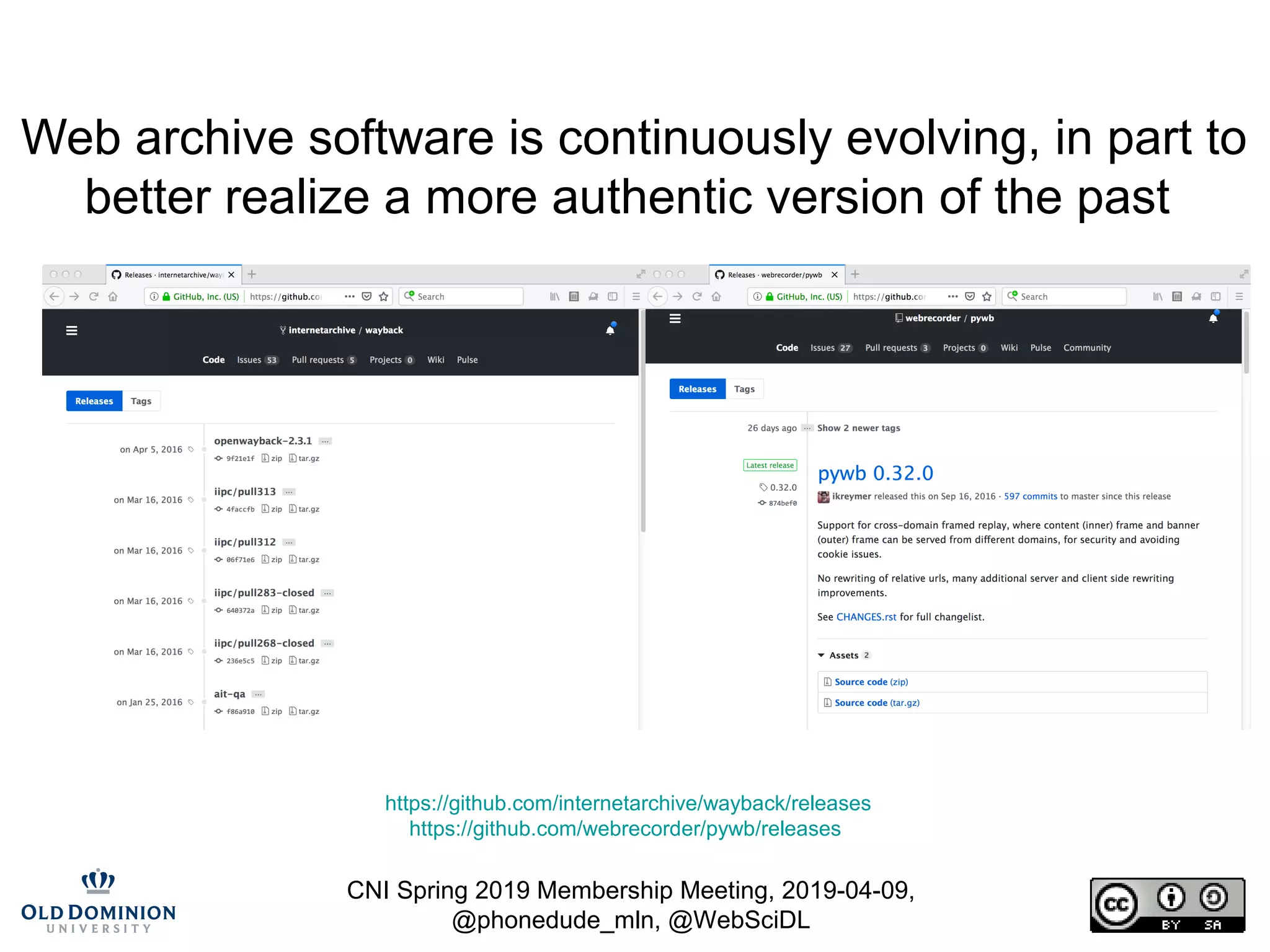 CNI Spring 2019 Membership Meeting, 2019-04-09,
@phonedude_mln, @WebSciDL
Web archive software is continuously evolving, in part to
better realize a more authentic version of the past
https://github.com/internetarchive/wayback/releases
https://github.com/webrecorder/pywb/releases
 