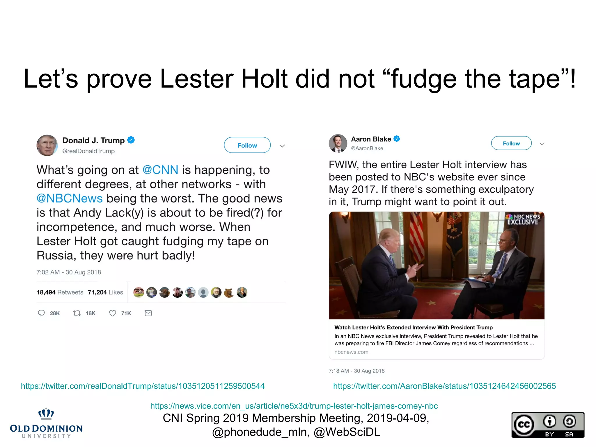 CNI Spring 2019 Membership Meeting, 2019-04-09,
@phonedude_mln, @WebSciDL
Let’s prove Lester Holt did not “fudge the tape”!
https://twitter.com/AaronBlake/status/1035124642456002565https://twitter.com/realDonaldTrump/status/1035120511259500544
https://news.vice.com/en_us/article/ne5x3d/trump-lester-holt-james-comey-nbc
 