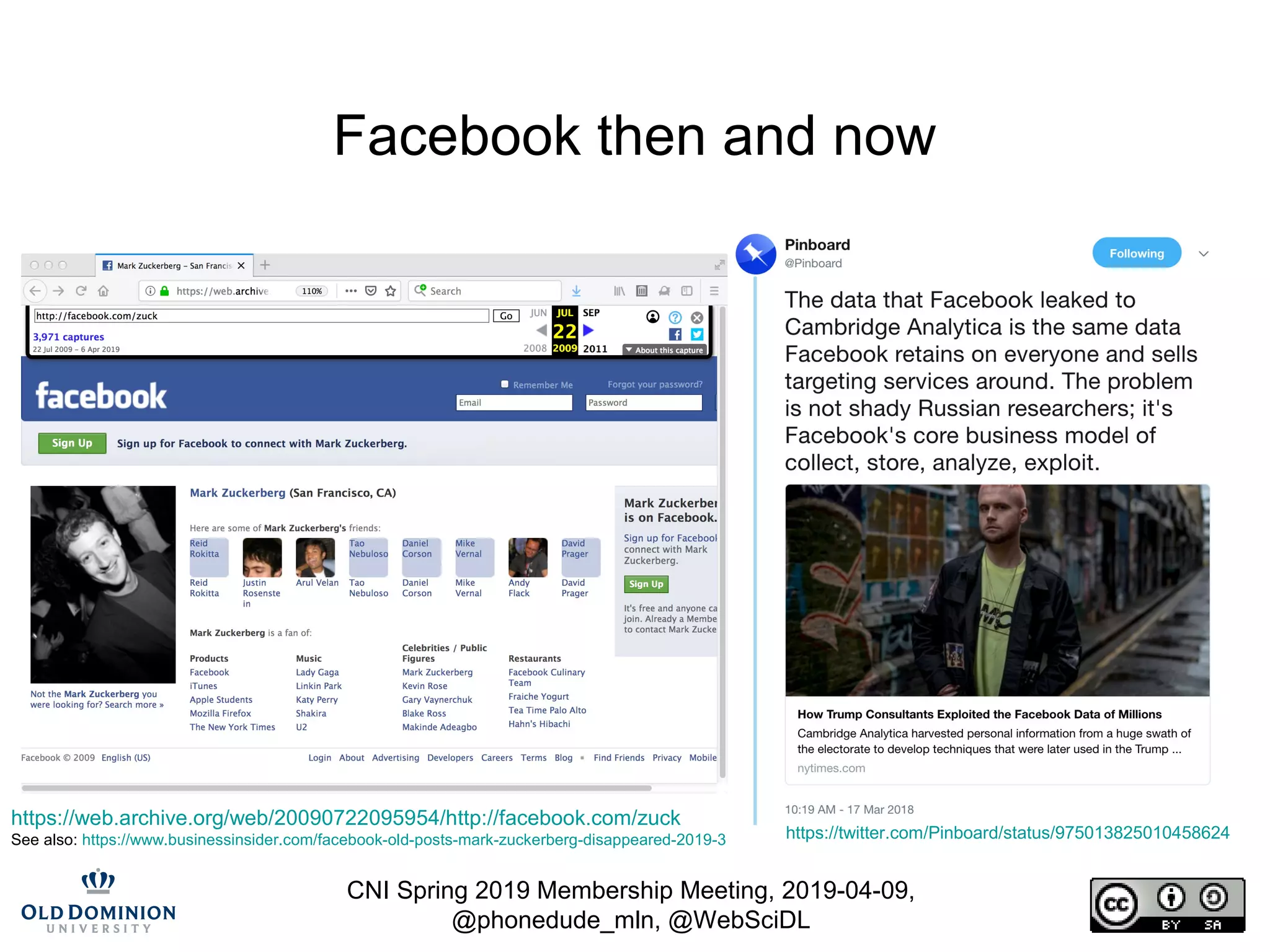 CNI Spring 2019 Membership Meeting, 2019-04-09,
@phonedude_mln, @WebSciDL
Facebook then and now
https://twitter.com/Pinboard/status/975013825010458624
https://web.archive.org/web/20090722095954/http://facebook.com/zuck
See also: https://www.businessinsider.com/facebook-old-posts-mark-zuckerberg-disappeared-2019-3
 