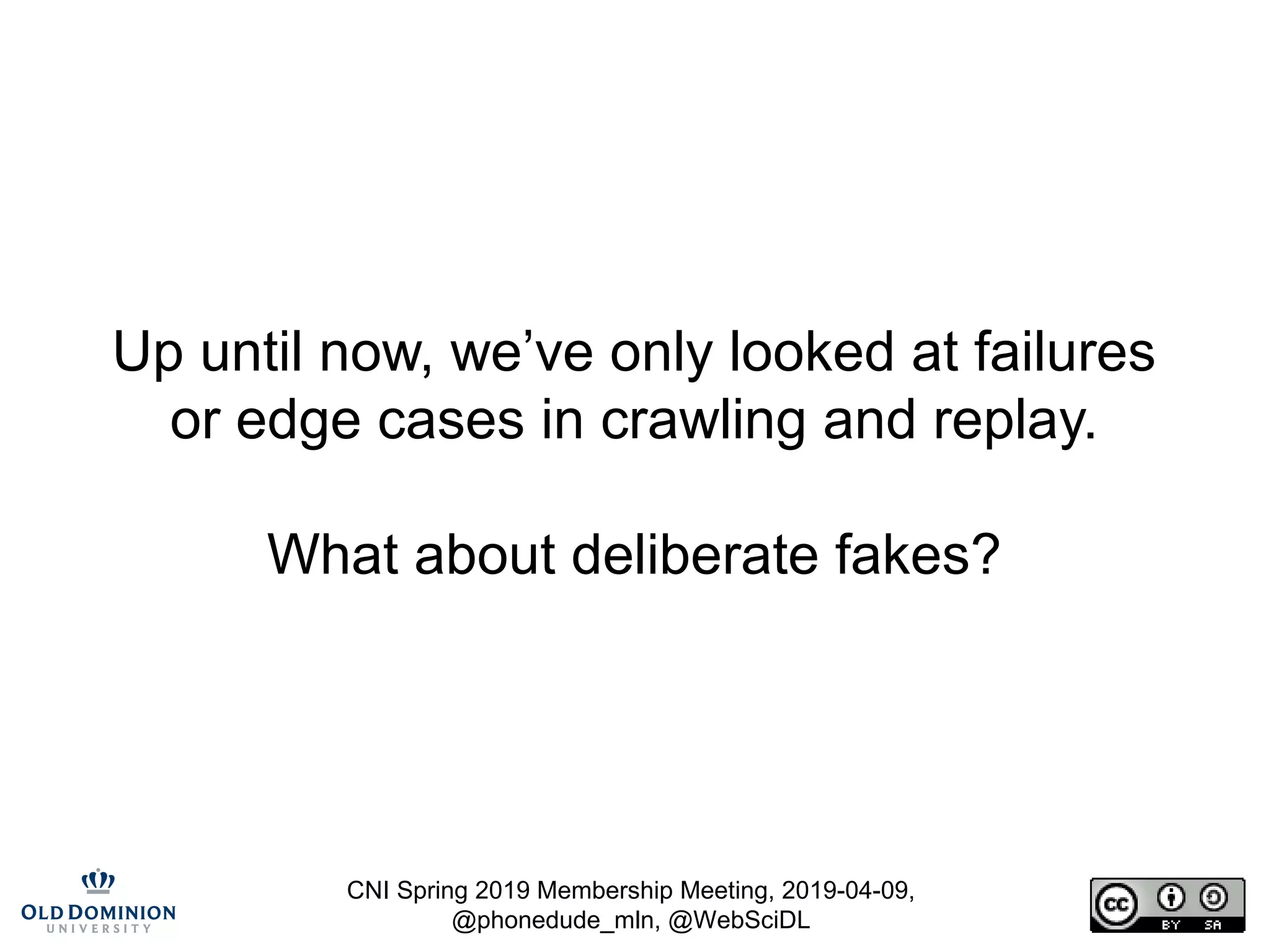 CNI Spring 2019 Membership Meeting, 2019-04-09,
@phonedude_mln, @WebSciDL
Up until now, we’ve only looked at failures
or edge cases in crawling and replay.
What about deliberate fakes?
 
