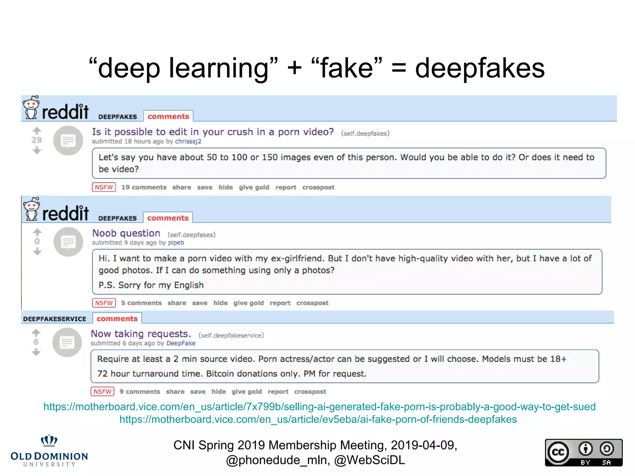 CNI Spring 2019 Membership Meeting, 2019-04-09,
@phonedude_mln, @WebSciDL
“deep learning” + “fake” = deepfakes
https://motherboard.vice.com/en_us/article/7x799b/selling-ai-generated-fake-porn-is-probably-a-good-way-to-get-sued
https://motherboard.vice.com/en_us/article/ev5eba/ai-fake-porn-of-friends-deepfakes
 