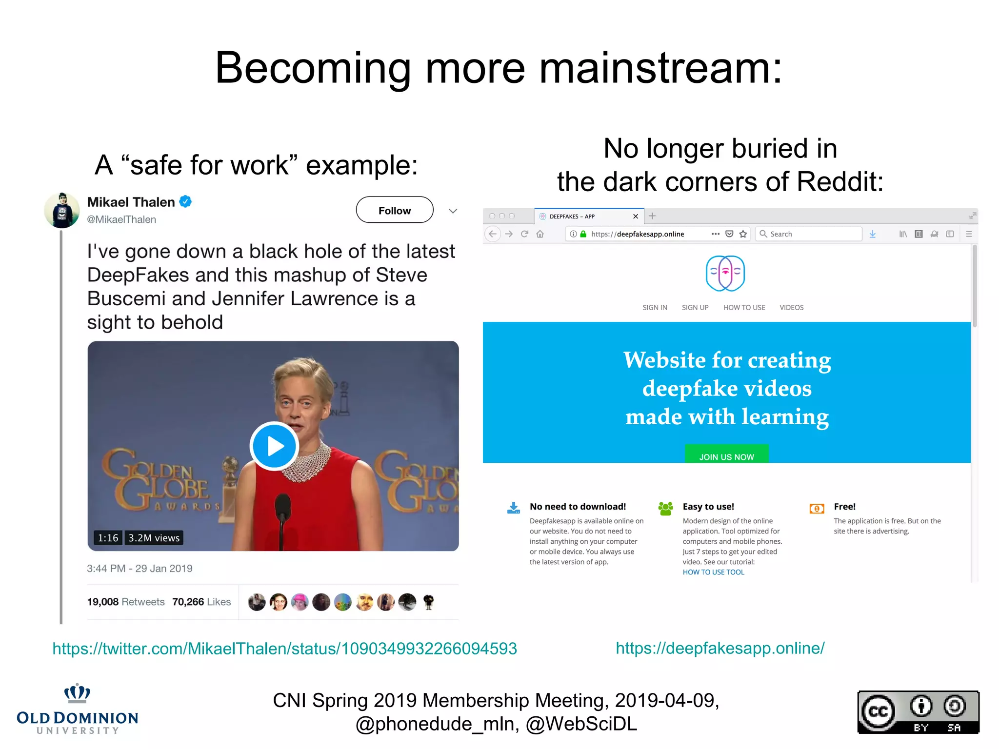 CNI Spring 2019 Membership Meeting, 2019-04-09,
@phonedude_mln, @WebSciDL
Becoming more mainstream:
https://twitter.com/MikaelThalen/status/1090349932266094593 https://deepfakesapp.online/
A “safe for work” example:
No longer buried in
the dark corners of Reddit:
 