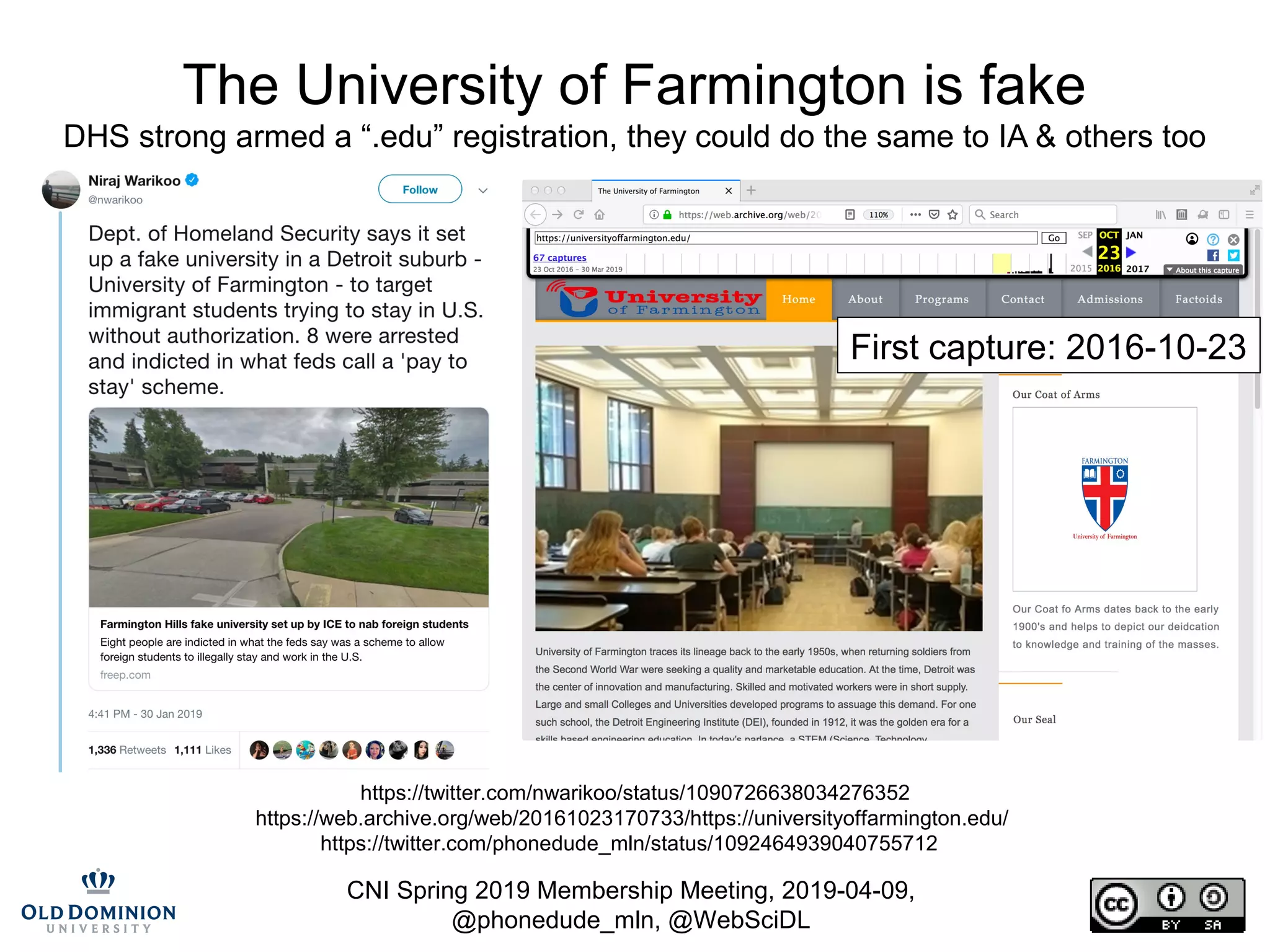 CNI Spring 2019 Membership Meeting, 2019-04-09,
@phonedude_mln, @WebSciDL
The University of Farmington is fake
DHS strong armed a “.edu” registration, they could do the same to IA & others too
https://twitter.com/nwarikoo/status/1090726638034276352
https://web.archive.org/web/20161023170733/https://universityoffarmington.edu/
https://twitter.com/phonedude_mln/status/1092464939040755712
First capture: 2016-10-23
 