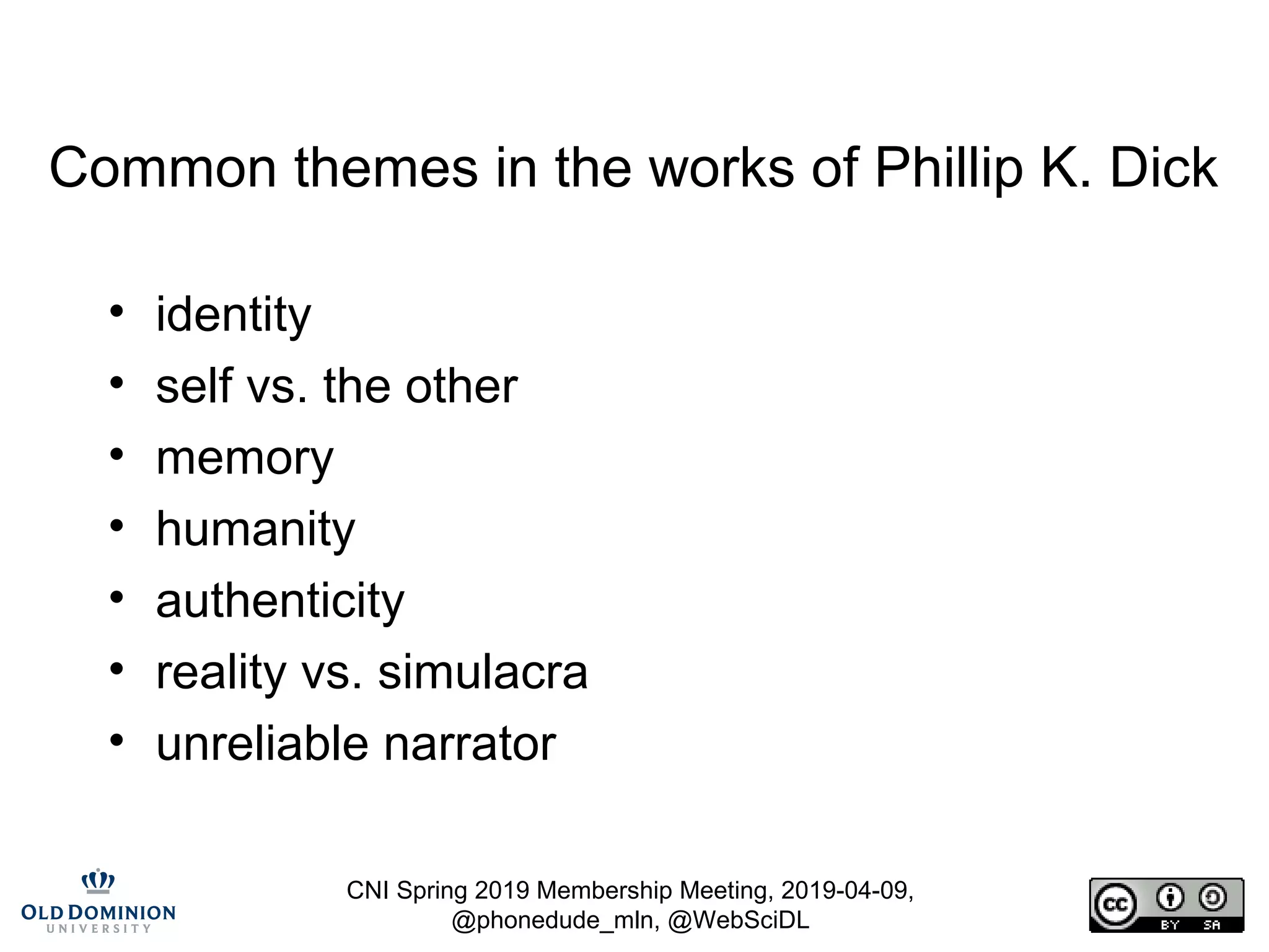 CNI Spring 2019 Membership Meeting, 2019-04-09,
@phonedude_mln, @WebSciDL
Common themes in the works of Phillip K. Dick
• identity
• self vs. the other
• memory
• humanity
• authenticity
• reality vs. simulacra
• unreliable narrator
 