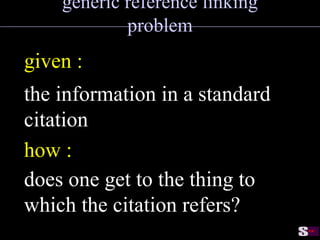 generic reference linking problem given : how : the information in a standard citation does one get to the thing to which the citation refers? 