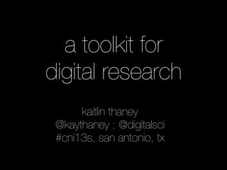 a toolkit for
digital research
      kaitlin thaney
 @kaythaney ; @digitalsci
 #cni13s, san antonio, tx
 