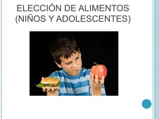 ELECCIÓN DE ALIMENTOS
(NIÑOS Y ADOLESCENTES)
 
